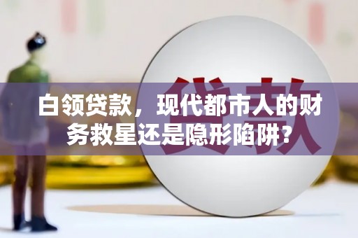 港南白领贷款，现代都市人的财务救星还是隐形陷阱？