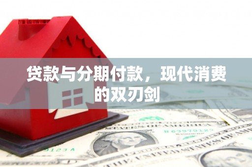 义马贷款与分期付款，现代消费的双刃剑
