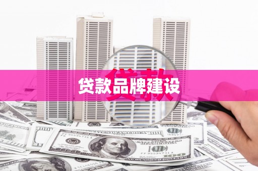 白银贷款品牌建设