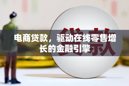 桐庐电商贷款，驱动在线零售增长的金融引擎