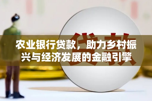 泉山农业银行贷款，助力乡村振兴与经济发展的金融引擎