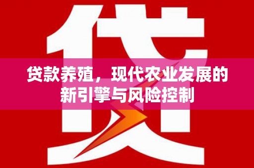 平南贷款养殖，现代农业发展的新引擎与风险控制