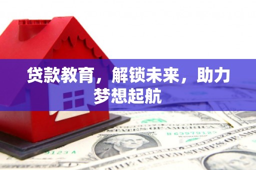察右后旗贷款教育，解锁未来，助力梦想起航