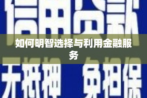 昭平如何明智选择与利用金融服务