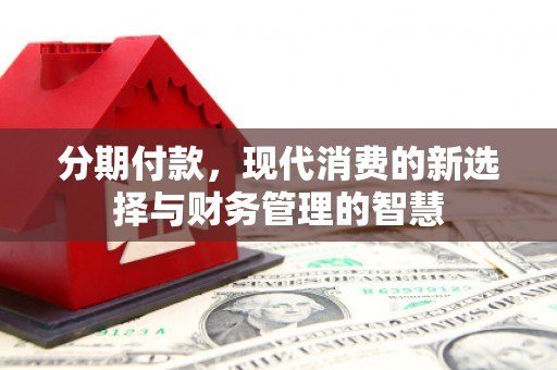 滦南分期付款，现代消费的新选择与财务管理的智慧