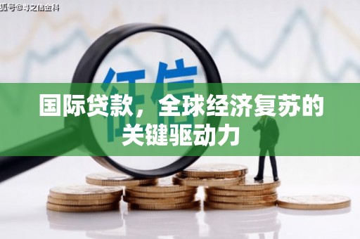 狮子国际贷款，全球经济复苏的关键驱动力