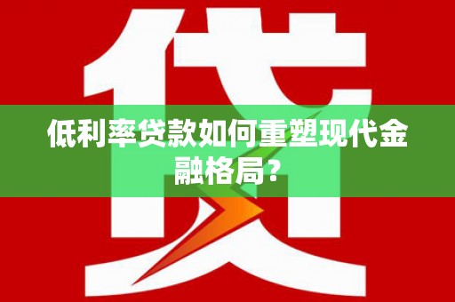 永德低利率贷款如何重塑现代金融格局？