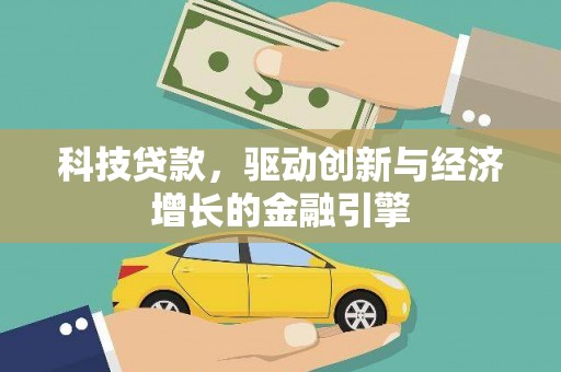 巴音郭楞蒙古科技贷款，驱动创新与经济增长的金融引擎
