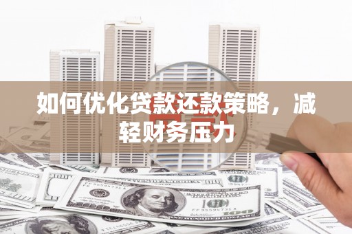 泾阳如何优化贷款还款策略，减轻财务压力
