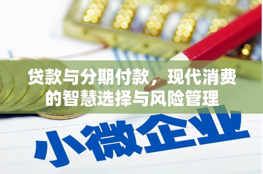 玉环贷款与分期付款，现代消费的智慧选择与风险管理