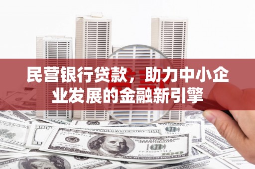 罗东民营银行贷款，助力中小企业发展的金融新引擎