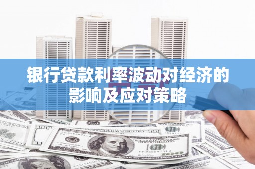 萨嘎银行贷款利率波动对经济的影响及应对策略