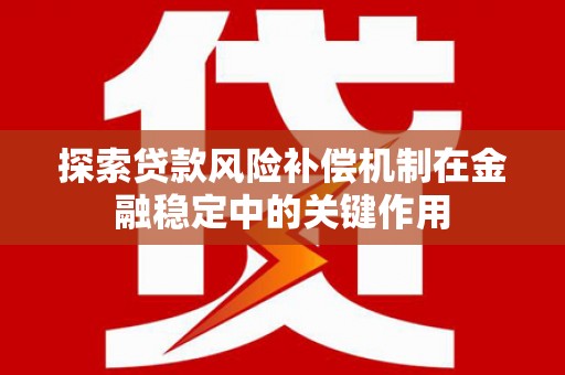 钢城探索贷款风险补偿机制在金融稳定中的关键作用