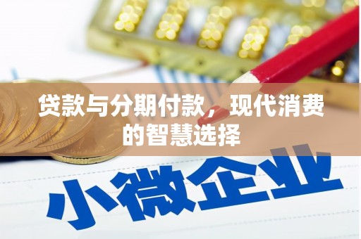 南充贷款与分期付款，现代消费的智慧选择