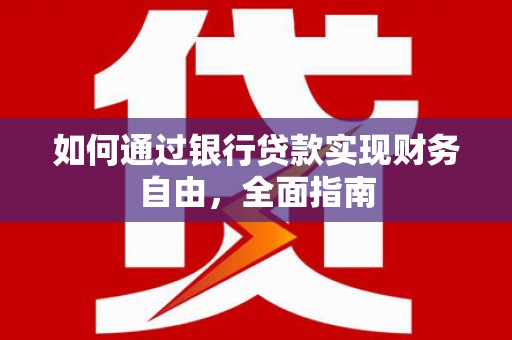 江华如何通过银行贷款实现财务自由，全面指南