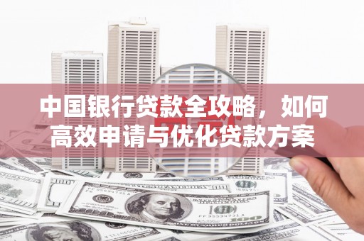 台儿庄中国银行贷款全攻略，如何高效申请与优化贷款方案